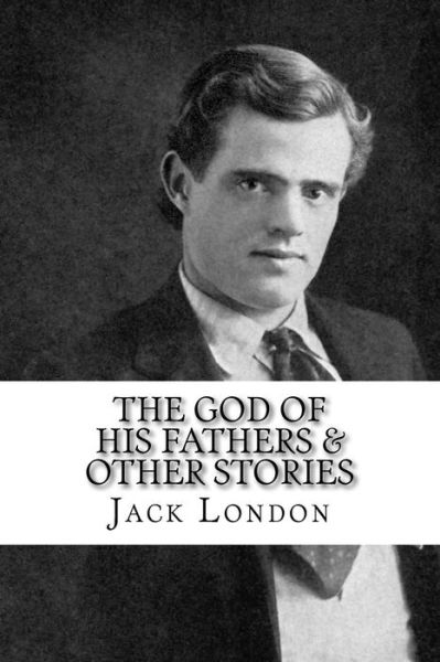 Cover for Jack London · The God of His Fathers &amp; Other Stories (Taschenbuch) (2016)