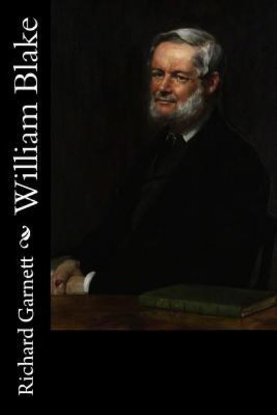 William Blake - Richard Garnett - Books - Createspace Independent Publishing Platf - 9781540531810 - November 21, 2016
