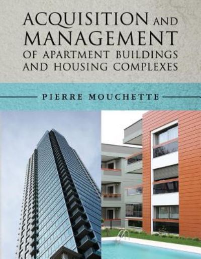 Acquisition and Management of Apartment Buildings and Housing Complexes - Pierre Mouchette - Kirjat - Createspace Independent Publishing Platf - 9781540896810 - keskiviikko 22. maaliskuuta 2017