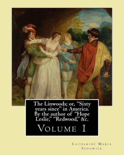 Cover for Catharine Maria Sedgwick · The Linwoods; or, &quot;Sixty years since&quot; in America. By the author of &quot;Hope Leslie,&quot; &quot;Redwood,&quot; &amp;c. By (Paperback Book) (2017)