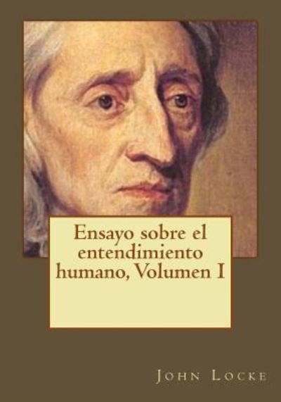 Ensayo sobre el entendimiento humano, Volumen I - John Locke - Bücher - Createspace Independent Publishing Platf - 9781544801810 - 20. März 2017