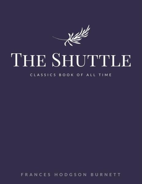 The Shuttle - Frances Hodgson Burnett - Books - Createspace Independent Publishing Platf - 9781548241810 - June 22, 2017