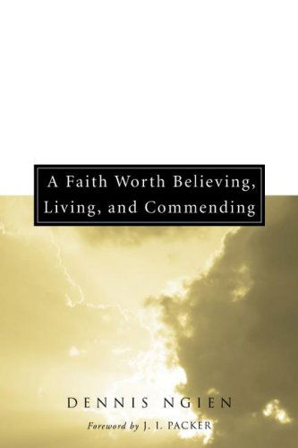 A Faith Worth Believing, Living, and Commending: - Dennis Ngien - Books - Wipf & Stock Pub - 9781556356810 - March 1, 2008