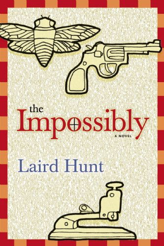 Cover for Laird Hunt · The Impossibly (Paperback Book) [Reprint edition] (2012)