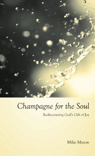 Cover for Mike Mason · Champagne for the Soul: Celebrating God's Gift of Joy (Hardcover Book) (2006)