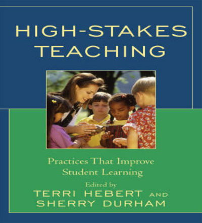 Cover for Hebert, Terri, assistant professor, School of Education, Indiana University South Bend · High-Stakes Teaching: Practices That Improve Student Learning (Paperback Book) (2008)