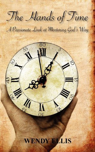 Cover for Wendy Ellis · The Hands of Time: a Passionate Look at Mentoring God's  Way (Hardcover Book) (2010)