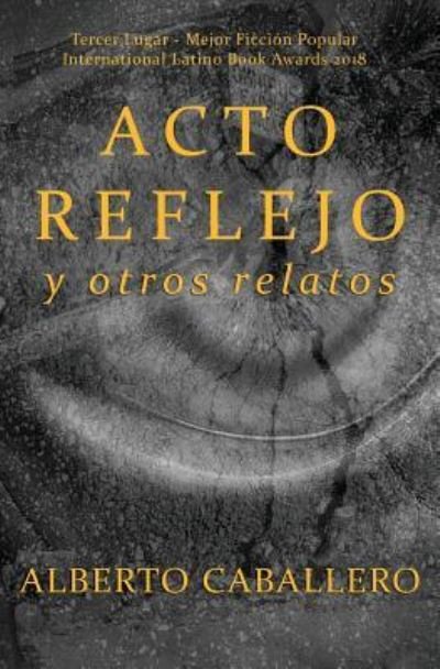 Cover for Alberto Caballero · Acto reflejo y otros relatos (Paperback Bog) (2017)