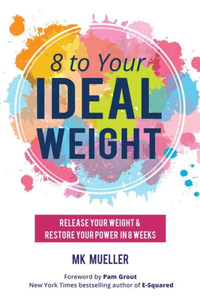 Cover for MK Mueller · 8 to Your Ideal Weight: Release Your Weight &amp; Restore Your Power in 8 Weeks (Clean Eating, Healthy Lifestyle, Lose Weight, Body Kindness, Weight Loss for Women) (Taschenbuch) (2017)