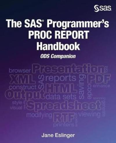 The SAS Programmer's Proc Report Handbook: Ods Companion - Jane Eslinger - Kirjat - SAS Institute - 9781635262810 - perjantai 16. maaliskuuta 2018