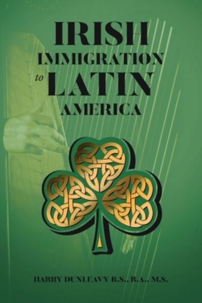 Cover for Harry Dunleavy B S B a M S · Irish Immigration to Latin America (Paperback Book) (2019)