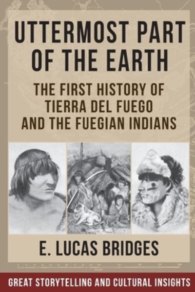 Uttermost Part of the Earth: Indians of Tierra Del Fuego - Lucas Bridges - Books - Echo Point Books & Media, LLC - 9781648372810 - November 29, 2022
