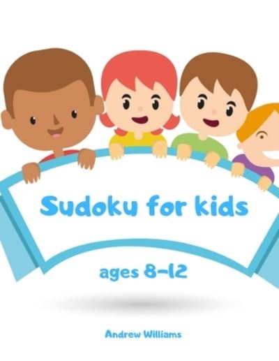 Cover for Andrew Williams · Sudoku for kids ages 8-12 : Sudoku for kids 8-12 easy &amp; difficult : Sudoku numbers &amp; symbols : Sudoku for kids : puzzles for kids : brain games (Paperback Book) (2019)