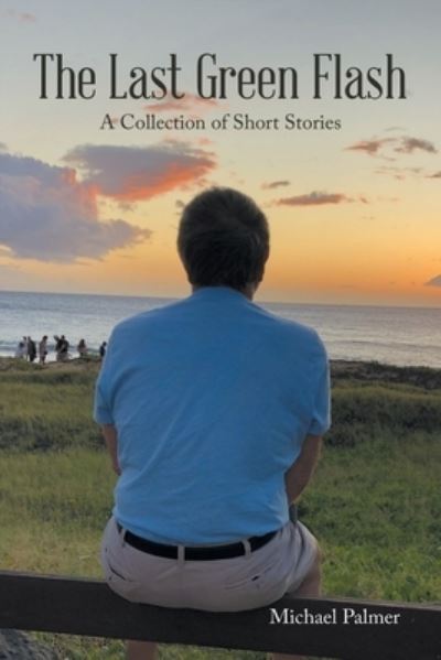 Last Green Flash - Michael Palmer - Books - AuthorHouse - 9781665579810 - January 16, 2023