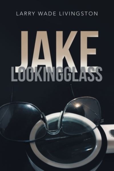 Jake Lookingglass - Author Solutions Inc - Książki - Author Solutions Inc - 9781669807810 - 20 stycznia 2022