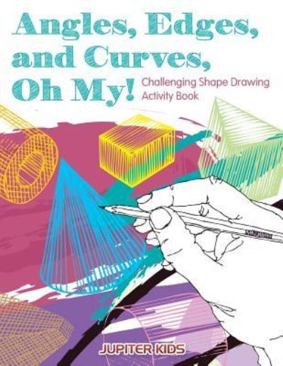 Cover for Jupiter Kids · Angles, Edges, and Curves, Oh My! Challenging Shape Drawing Activity Book (Paperback Book) (2016)