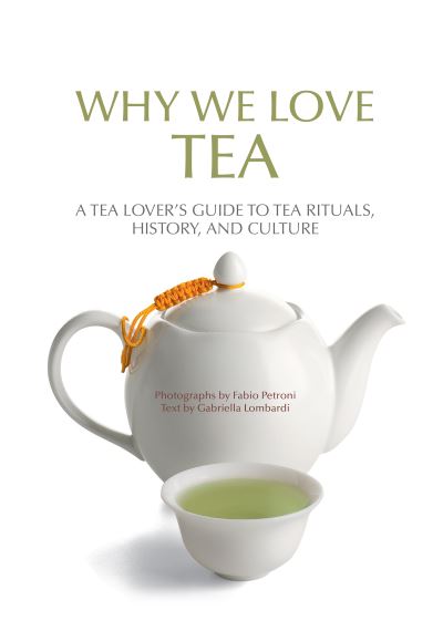 Gabriella Lombardi · Why We Love Tea: A Tea Lover's Guide to Tea Rituals, History, and Culture (How to Make Tea, Gift for Tea Lovers) (Paperback Book) (2024)