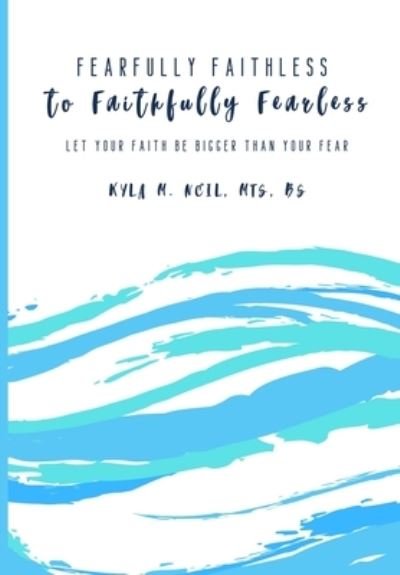 Cover for Bs Kyla M Neil Mts · Fearfully Faithless to Faithfully Fearless (Paperback Book) (2019)