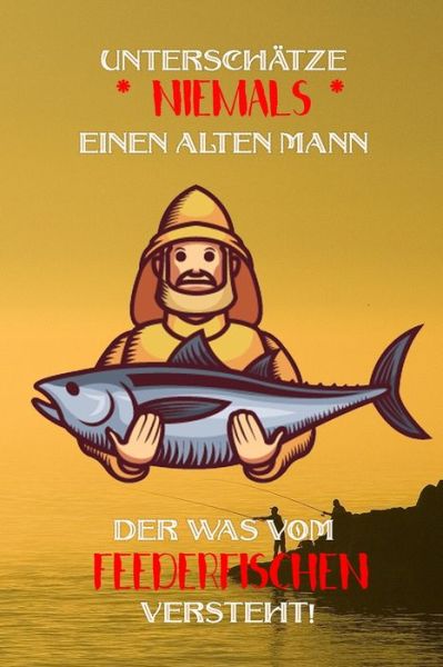 Cover for Logbuch Geschenkidee Fur Angler · Unterschatze niemals einen alten Mann der was vom Feederfischen versteht! (Paperback Book) (2019)