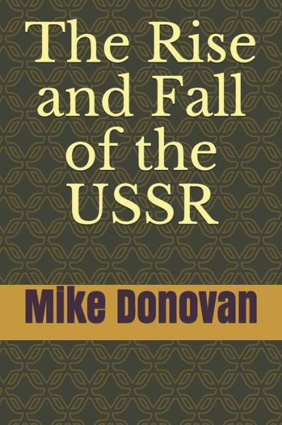 The Rise and Fall of the USSR - Mike Donovan - Bøger - Independently Published - 9781708324810 - 14. november 2019