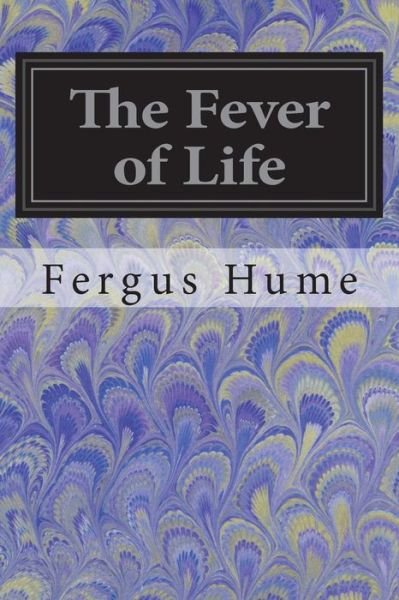 The Fever of Life - Fergus Hume - Libros - Createspace Independent Publishing Platf - 9781721673810 - 21 de junio de 2018