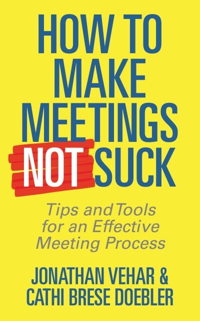 Jonathan Vehar · How to Make Meetings Not Suck: Tips and Tools for an Effective Meeting Process (Paperback Book) (2024)
