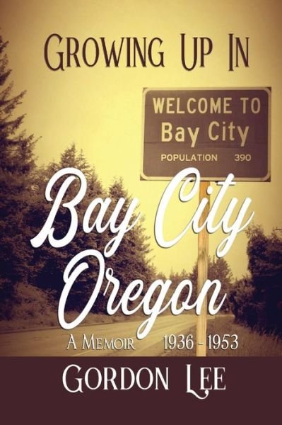 Cover for Gordon Lee · Growing Up In Bay City Oregon (Paperback Book) (2021)