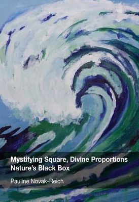 Cover for Pauline Novak-reich · Mystifying Square, Divine Proportions - Nature's Black Box (Hardcover Book) (2014)