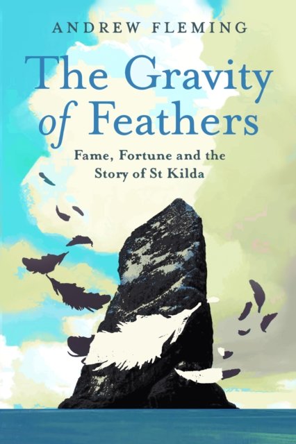 Cover for Andrew Fleming · The Gravity of Feathers: Fame, Fortune and the Story of St Kilda (Inbunden Bok) (2024)