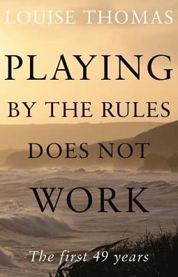 Cover for Louise Thomas · Playing by the rules does not work: The first 49 years (Paperback Bog) [UK edition] (2015)