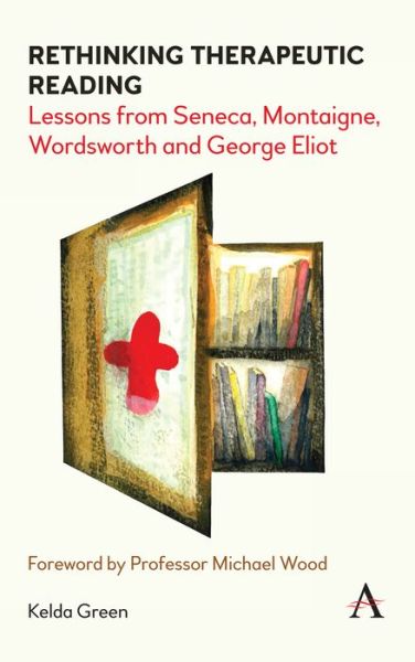 Cover for Kelda Green · Rethinking Therapeutic Reading: Lessons from Seneca, Montaigne, Wordsworth and George Eliot - Anthem Studies in Bibliotherapy and Well-Being (Hardcover Book) (2020)