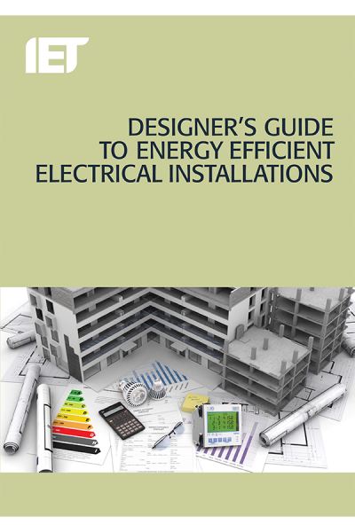 Designer's Guide to Energy Efficient Electrical Installations - Electrical Regulations - The Institution of Engineering and Technology - Books - Institution of Engineering and Technolog - 9781785611810 - August 3, 2016