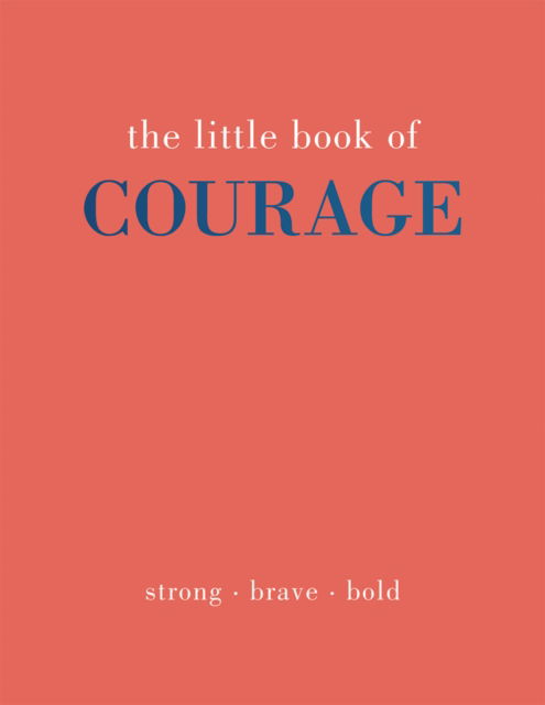 The Little Book of Courage: Strong. Brave. Bold. - Little Book of - Joanna Gray - Books - Quadrille Publishing Ltd - 9781787138810 - November 10, 2022