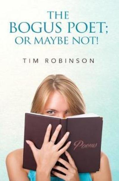 The Bogus Poet; Or Maybe Not! - Tim Robinson - Livros - Olympia Publishers - 9781788300810 - 28 de junho de 2018