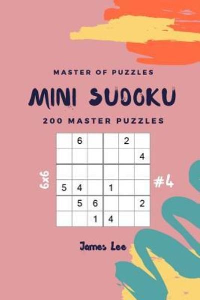 Cover for James Lee · Master of Puzzles - Mini Sudoku 200 Master Puzzles 6x6 Vol.4 (Taschenbuch) (2018)