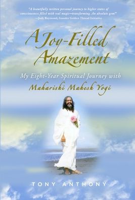 Cover for Tony Anthony · A Joy-Filled Amazement: My Eight-Year Spiritual Journey with Maharishi Mahesh Yogi (Hardcover Book) (2022)