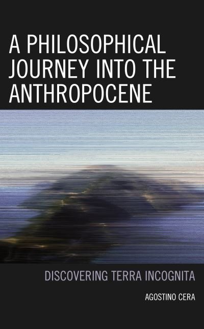 Cover for Agostino Cera · A Philosophical Journey into the Anthropocene: Discovering Terra Incognita (Gebundenes Buch) (2023)