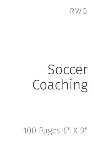 Soccer Coaching - Rwg - Boeken - RWG Publishing - 9781794860810 - 9 januari 2020