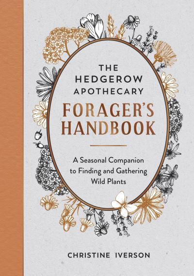The Hedgerow Apothecary Forager's Handbook: A Seasonal Companion to Finding and Gathering Wild Plants - Christine Iverson - Bøger - Octopus Publishing Group - 9781800071810 - 14. april 2022