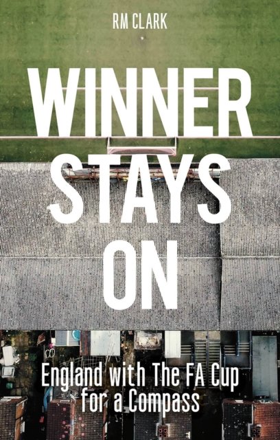 Winner Stays On: England with the FA Cup for a Compass - R M Clark - Books - Pitch Publishing Ltd - 9781801508810 - 2024