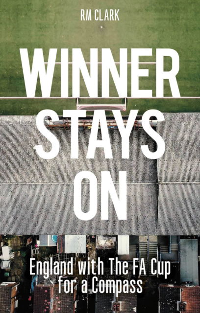 Cover for R M Clark · Winner Stays On: England with the FA Cup for a Compass (Paperback Bog) (2024)