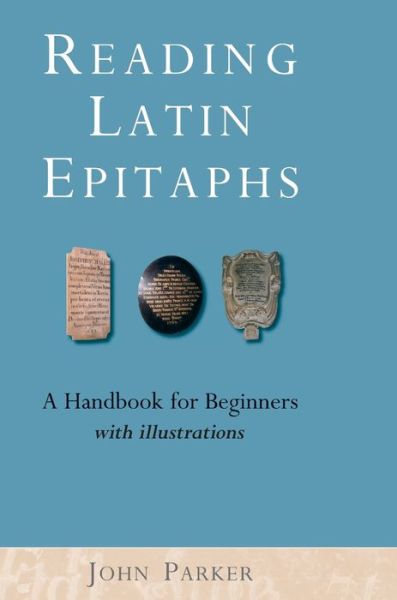 Cover for John Parker · Reading Latin Epitaphs: A Handbook for Beginners, New Edition with Illustrations (Innbunden bok) (2012)