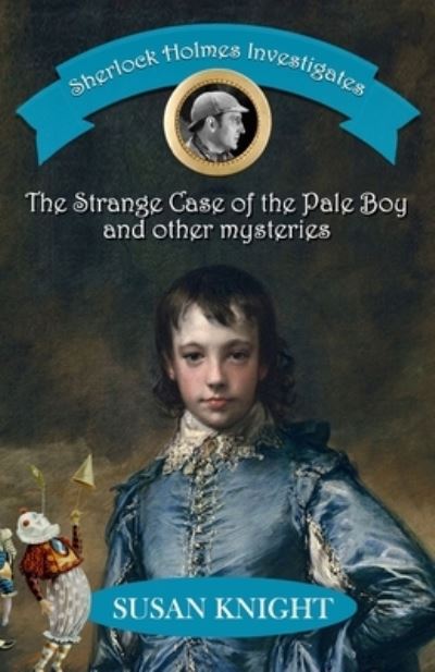 Cover for Susan Knight · Sherlock Holmes Investigates: The Strange Case of the Pale Boy &amp; other mysteries (Paperback Book) (2023)