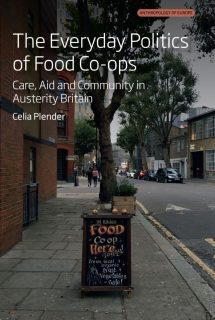 Cover for Celia Plender Plender · The Everyday Politics of Food Co-ops: Care, Aid and Community in Austerity Britain - Anthropology of Europe (Hardcover Book) (2025)