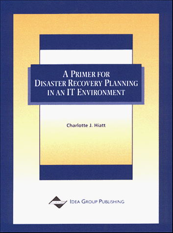 A Primer for Disaster Recovery Planning in an It Environment - Hiatt - Kirjat - IGI Publishing - 9781878289810 - torstai 5. toukokuuta 2011