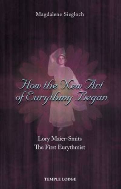 Cover for Magdalene Siegloch · How the New Art of Eurythmy Began: Lory Maier-Smits, the First Eurythmist (Paperback Book) [New edition] (2015)