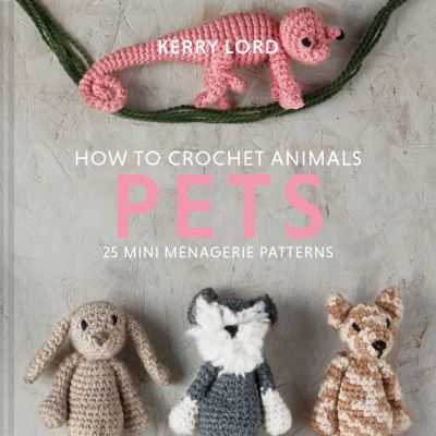 How to Crochet Animals: Pets: 25 Mini Menagerie Patterns - Kerry Lord - Livros - HarperCollins Publishers - 9781911641810 - 4 de março de 2021