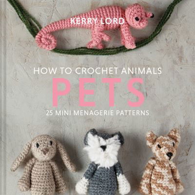 Cover for Kerry Lord · How to Crochet Animals: Pets: 25 Mini Menagerie Patterns (Hardcover bog) (2021)