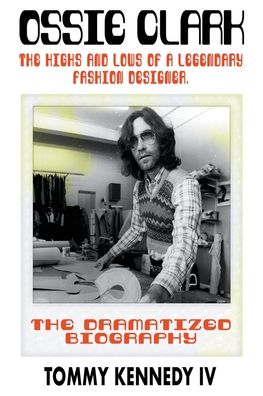 Ossie Clark: The Highs and Lows of a Legendary Fashion Designer - Tommy Kennedy IV - Books - New Haven Publishing Ltd - 9781912587810 - March 15, 2023