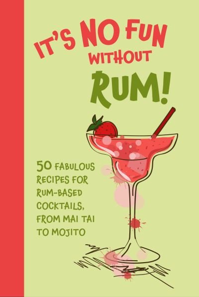 Cover for Dog 'n' Bone Books · It’s No Fun Without Rum!: 50 Fabulous Recipes for Rum-Based Cocktails, from Mai Tai to Mojito (Hardcover bog) [UK edition] (2023)